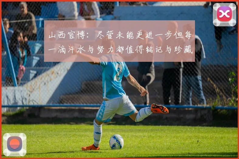 山西官博：尽管未能更进一步但每一滴汗水与努力都值得铭记与珍藏